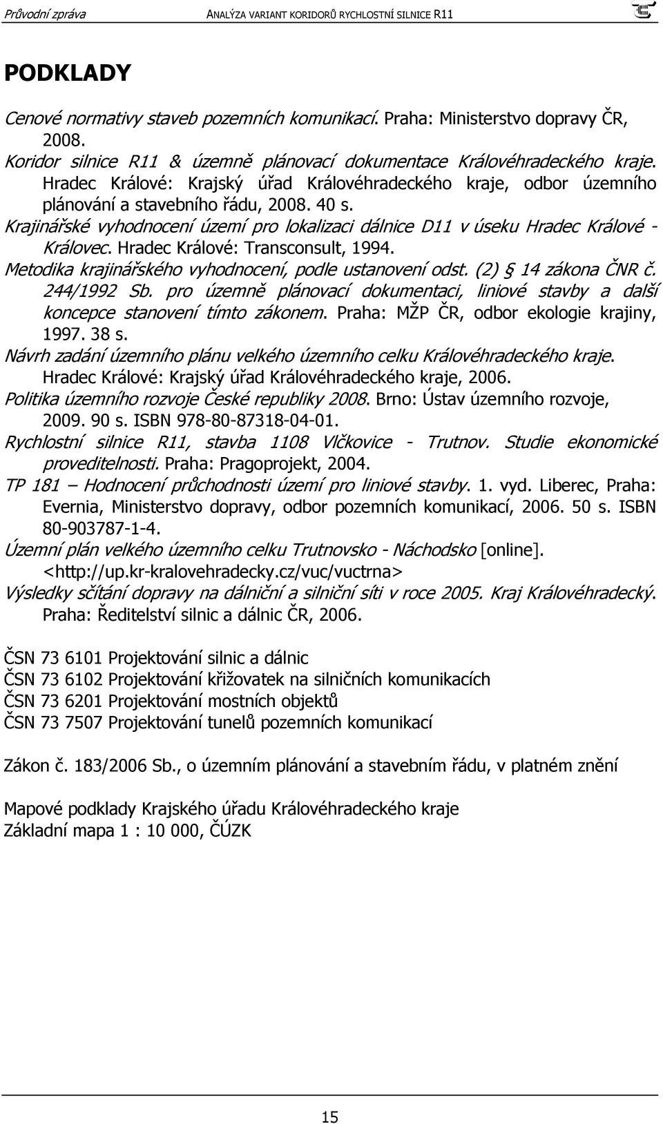 Krajinářské vyhodnocení území pro lokalizaci dálnice D11 v úseku Hradec Králové - Královec. Hradec Králové: Transconsult, 1994. Metodika krajinářského vyhodnocení, podle ustanovení odst.