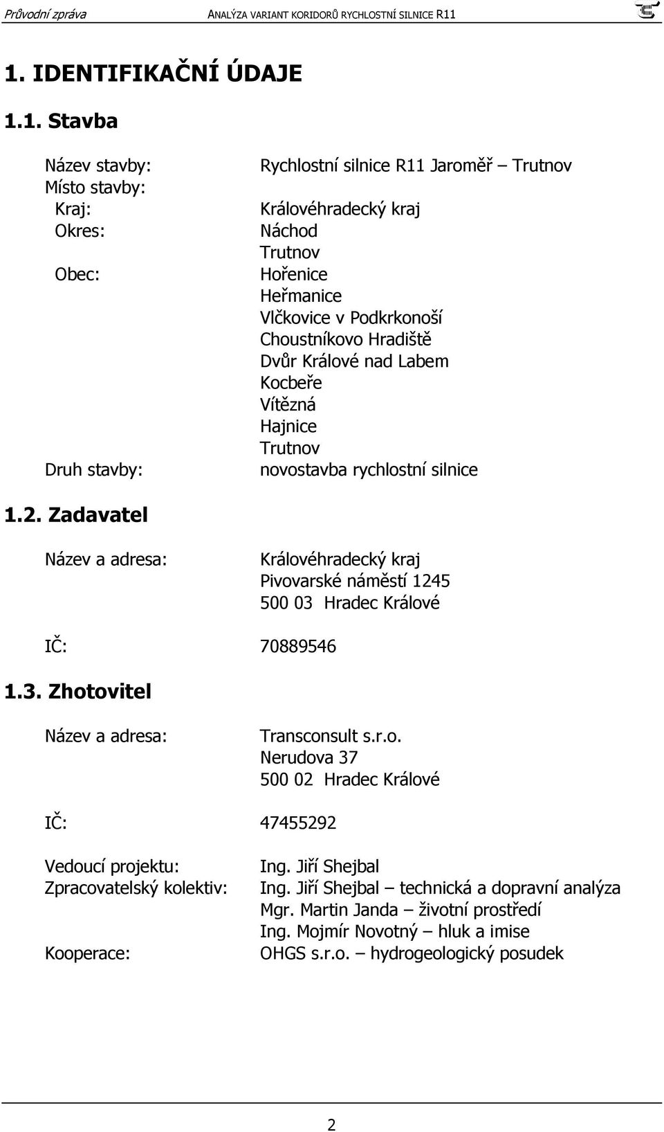 Zadavatel Název a adresa: Královéhradecký kraj Pivovarské náměstí 1245 500 03 Hradec Králové IČ: 70889546 1.3. Zhotovitel Název a adresa: Transconsult s.r.o. Nerudova 37 500 02 Hradec Králové IČ: 47455292 Vedoucí projektu: Zpracovatelský kolektiv: Kooperace: Ing.