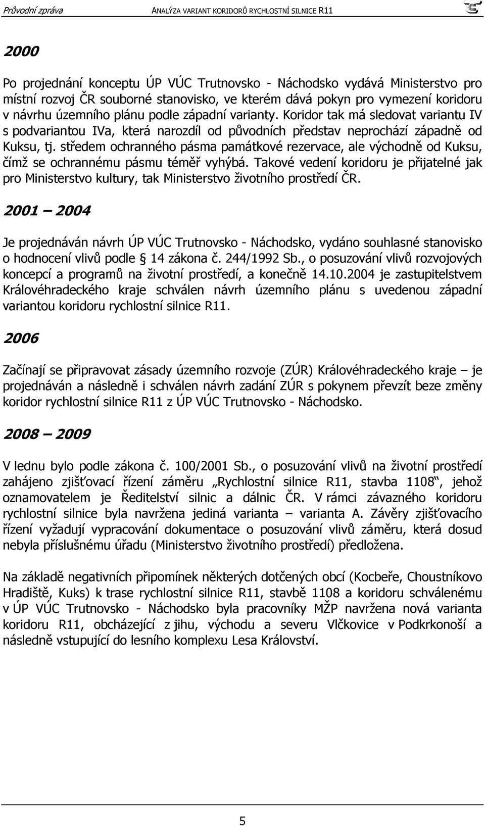 středem ochranného pásma památkové rezervace, ale východně od Kuksu, čímž se ochrannému pásmu téměř vyhýbá.