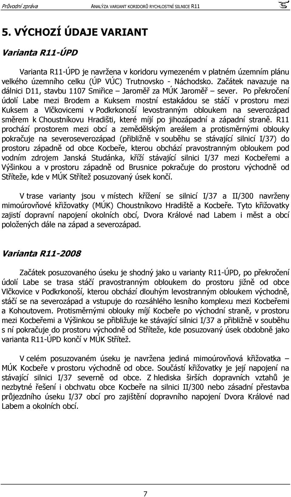 Po překročení údolí Labe mezi Brodem a Kuksem mostní estakádou se stáčí v prostoru mezi Kuksem a Vlčkovicemi v Podkrkonoší levostranným obloukem na severozápad směrem k Choustníkovu Hradišti, které