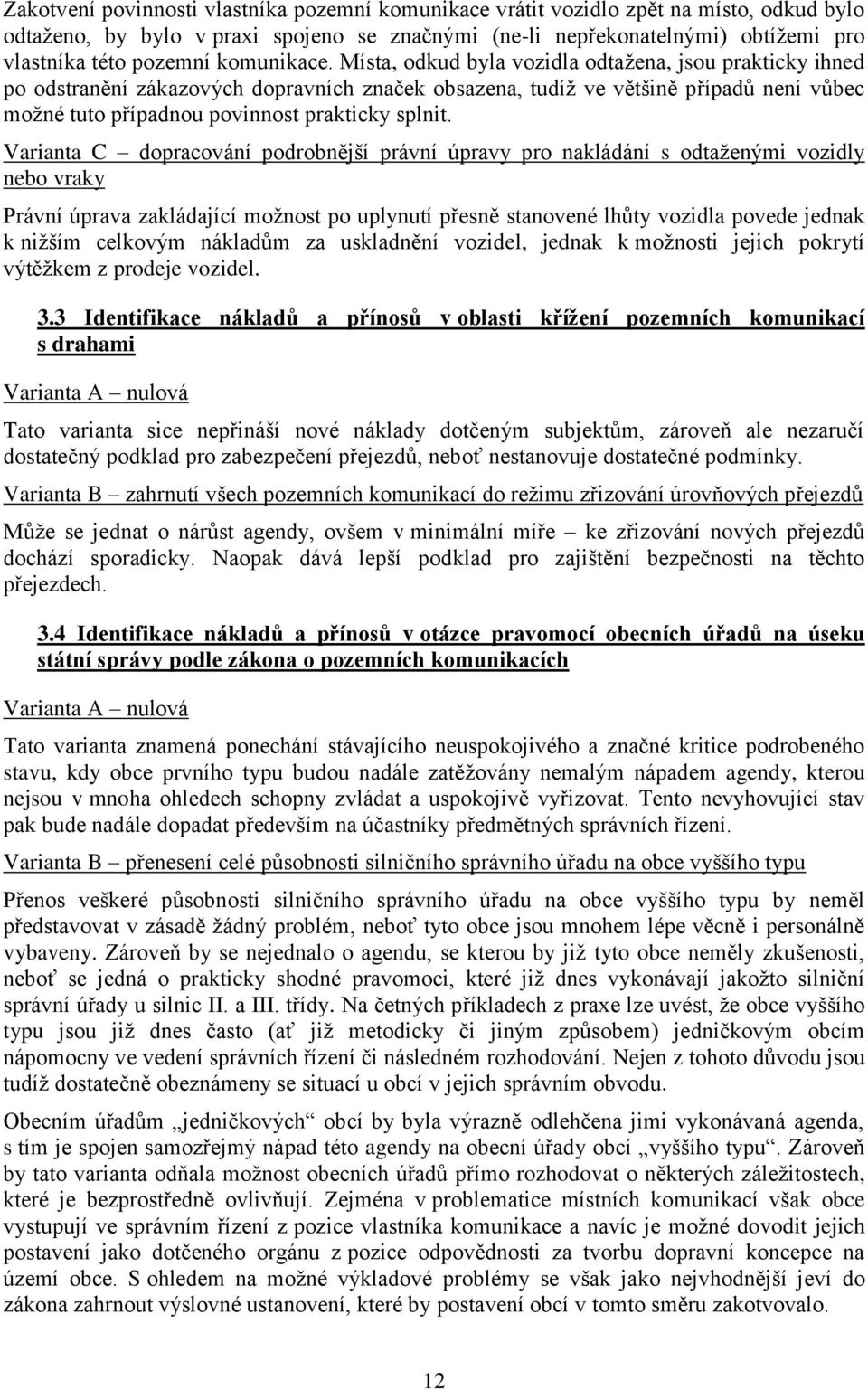 Místa, odkud byla vozidla odtažena, jsou prakticky ihned po odstranění zákazových dopravních značek obsazena, tudíž ve většině případů není vůbec možné tuto případnou povinnost prakticky splnit.