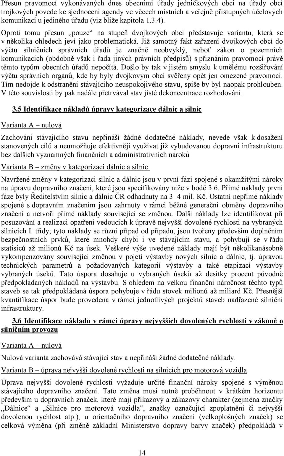 Již samotný fakt zařazení dvojkových obcí do výčtu silničních správních úřadů je značně neobvyklý, neboť zákon o pozemních komunikacích (obdobně však i řada jiných právních předpisů) s přiznáním