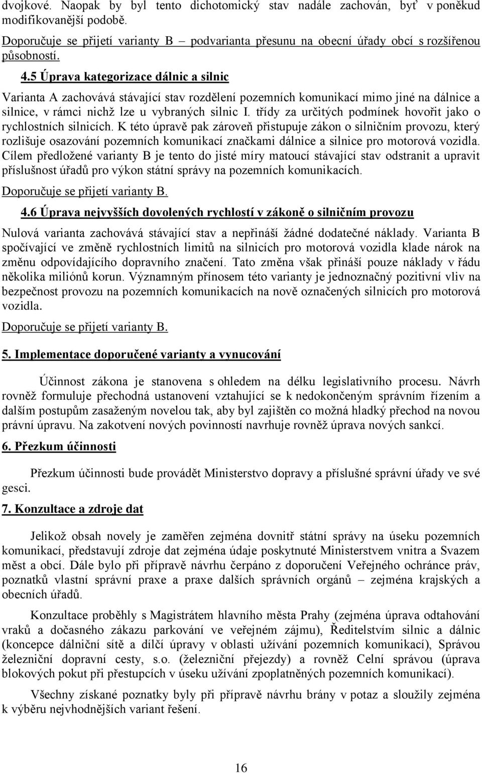 5 Úprava kategorizace dálnic a silnic Varianta A zachovává stávající stav rozdělení pozemních komunikací mimo jiné na dálnice a silnice, v rámci nichž lze u vybraných silnic I.