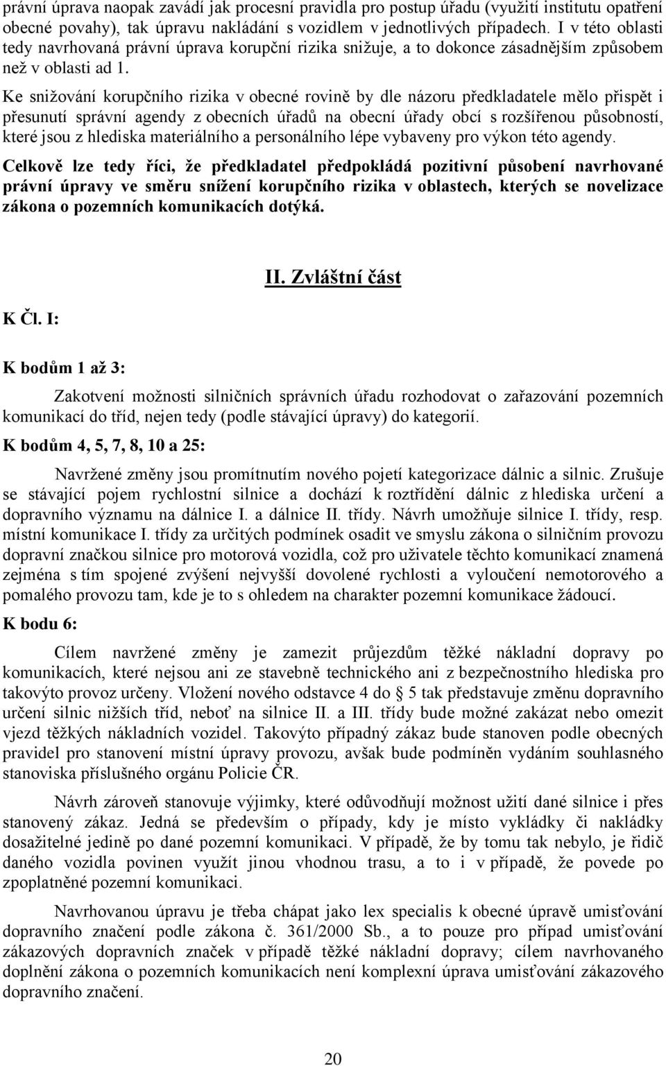 Ke snižování korupčního rizika v obecné rovině by dle názoru předkladatele mělo přispět i přesunutí správní agendy z obecních úřadů na obecní úřady obcí s rozšířenou působností, které jsou z hlediska