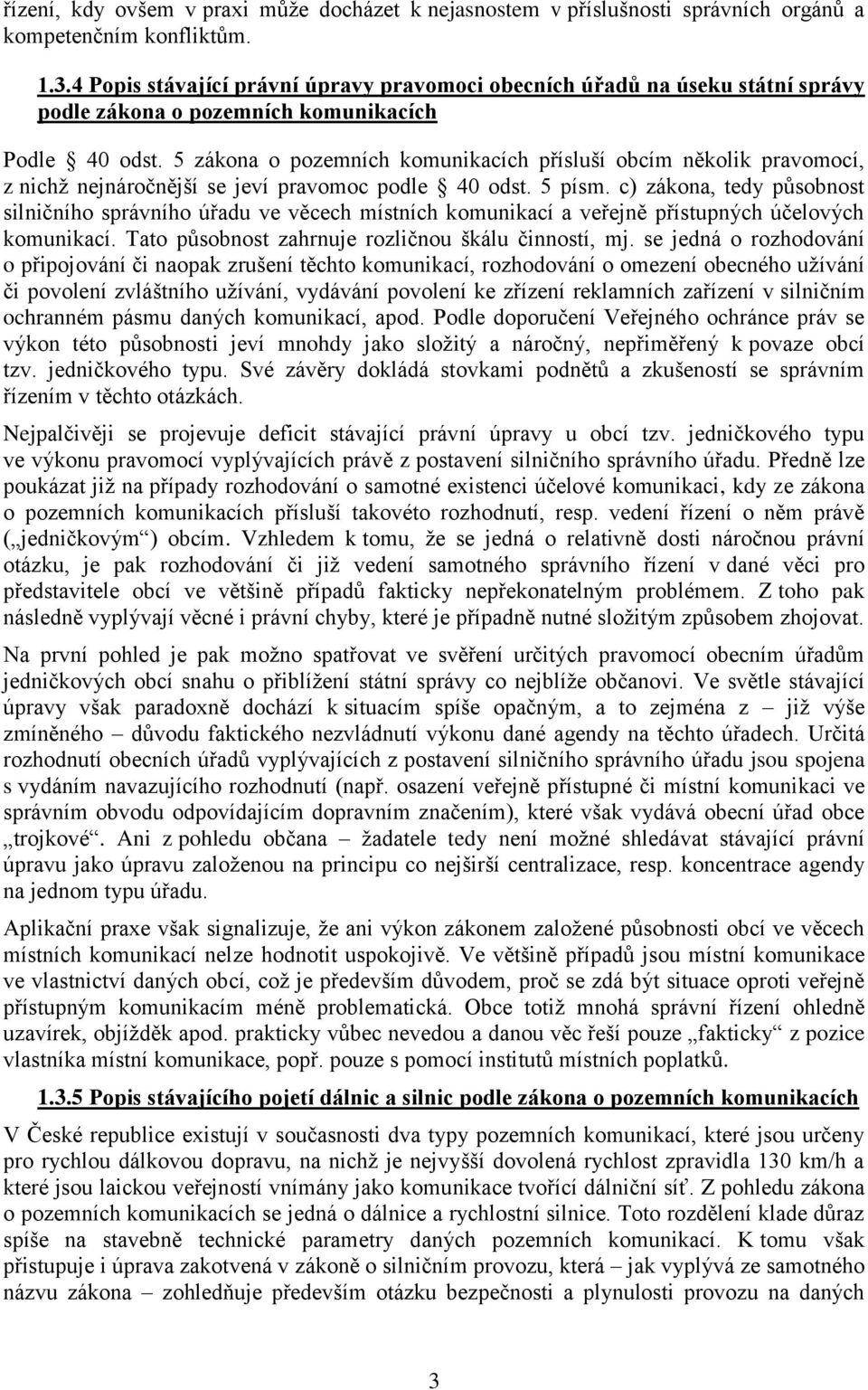 5 zákona o pozemních komunikacích přísluší obcím několik pravomocí, z nichž nejnáročnější se jeví pravomoc podle 40 odst. 5 písm.