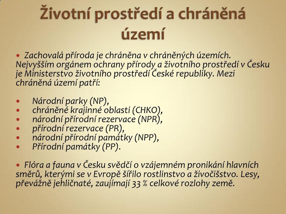 Mezi chráněná území patří: Národní parky (NP), chráněné krajinné oblasti (CHKO), národní přírodní rezervace (NPR), přírodní rezervace