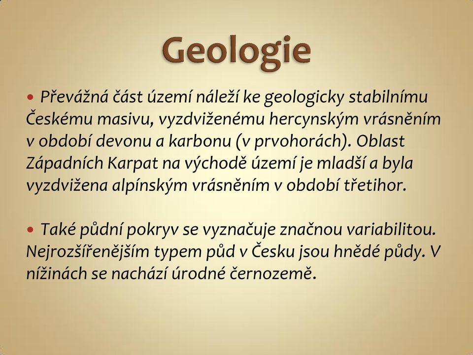 Oblast Západních Karpat na východě území je mladší a byla vyzdvižena alpínským vrásněním v období