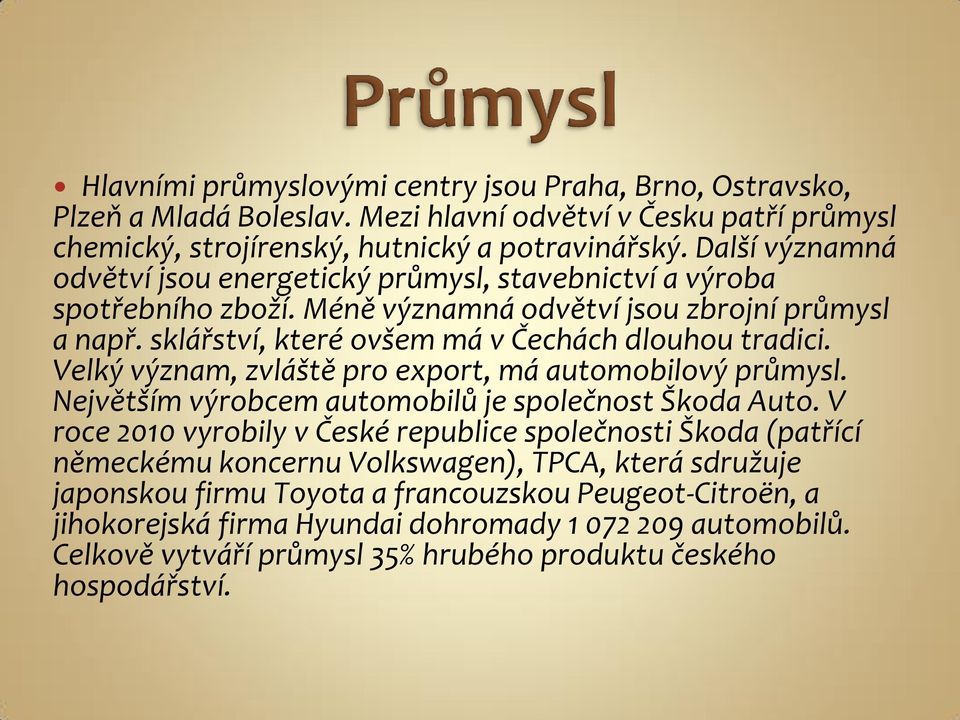 Velký význam, zvláště pro export, má automobilový průmysl. Největším výrobcem automobilů je společnost Škoda Auto.