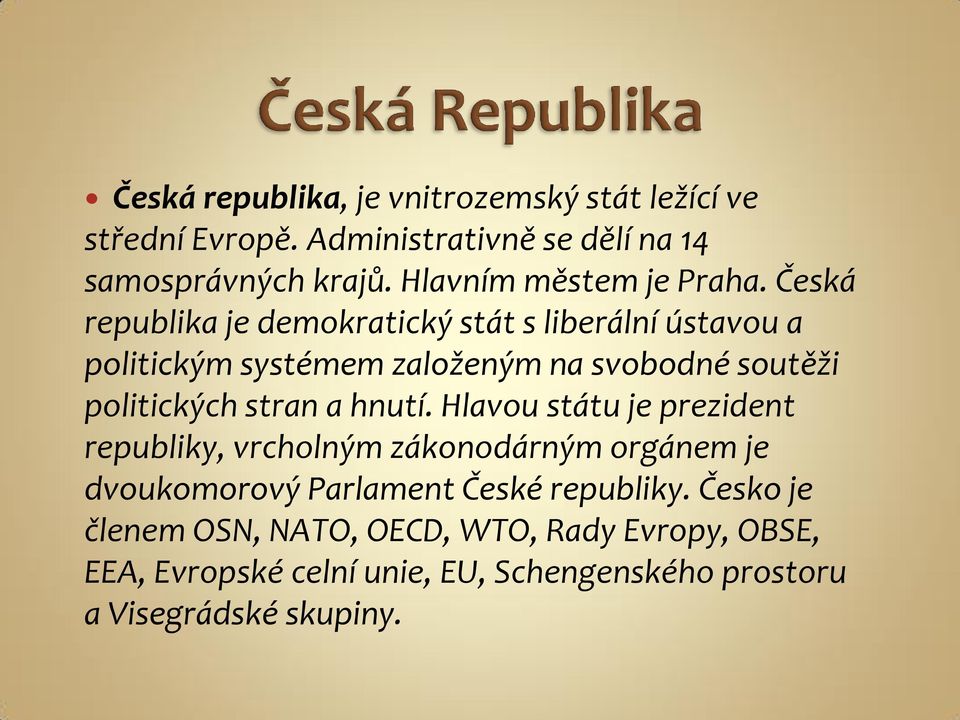Česká republika je demokratický stát s liberální ústavou a politickým systémem založeným na svobodné soutěži politických stran a