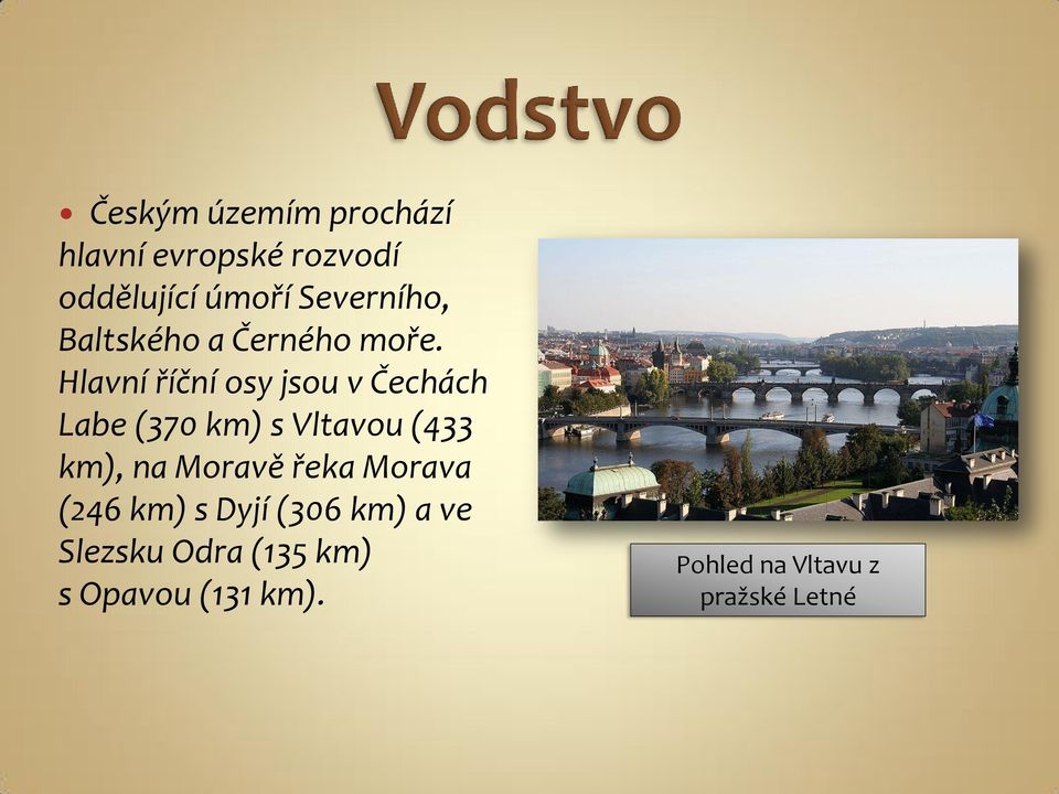 Hlavní říční osy jsou v Čechách Labe (370 km) s Vltavou (433 km), na