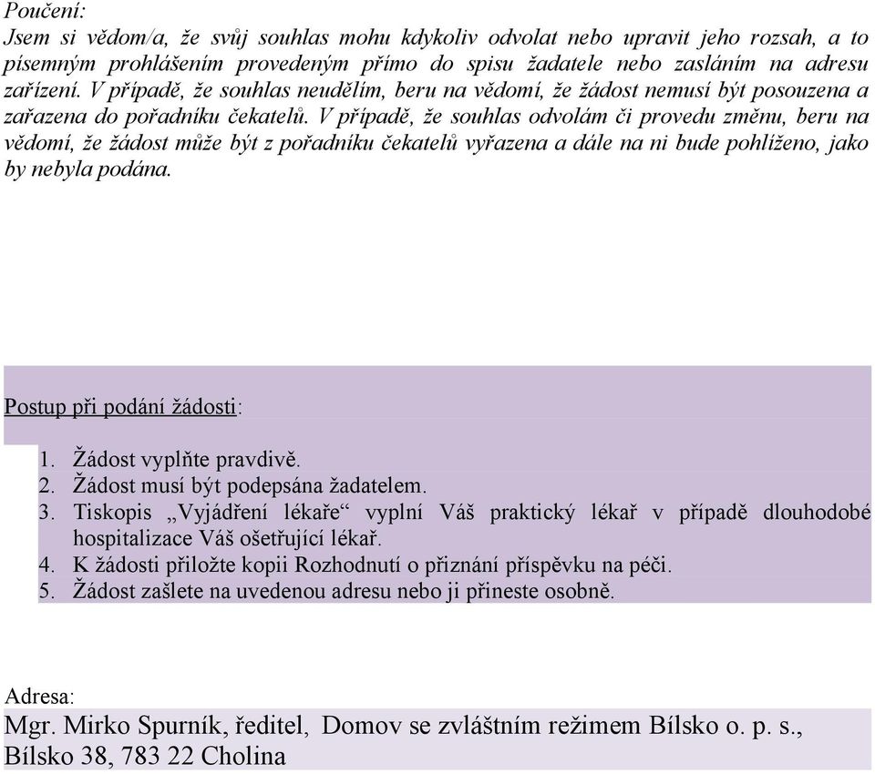 V případě, že souhlas odvolám či provedu změnu, beru na vědomí, že žádost může být z pořadníku čekatelů vyřazena a dále na ni bude pohlíženo, jako by nebyla podána. Postup při podání žádosti: 1.