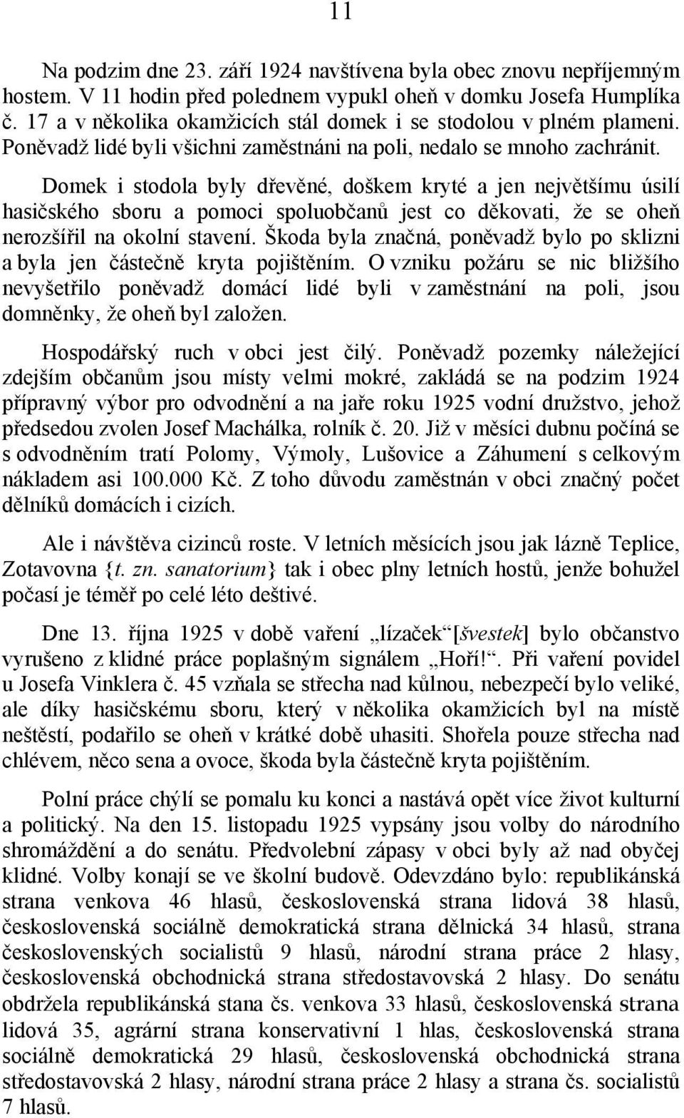 Domek i stodola byly dřevěné, doškem kryté a jen největšímu úsilí hasičského sboru a pomoci spoluobčanů jest co děkovati, že se oheň nerozšířil na okolní stavení.