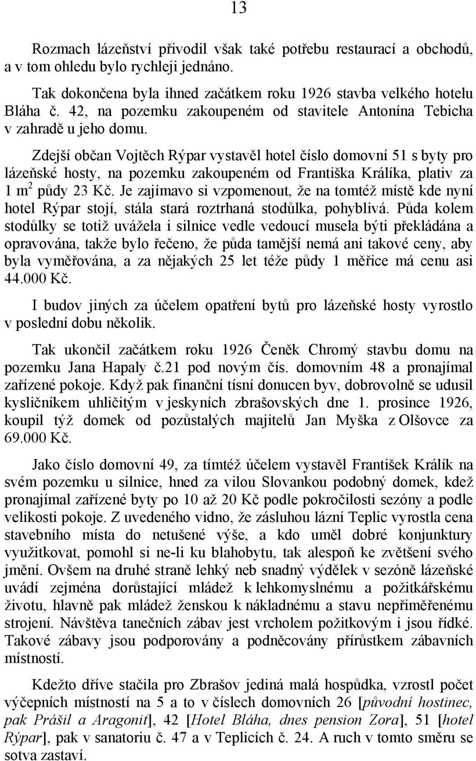 Zdejší občan Vojtěch Rýpar vystavěl hotel číslo domovní 51 s byty pro lázeňské hosty, na pozemku zakoupeném od Františka Králíka, plativ za 1 m 2 půdy 23 Kč.