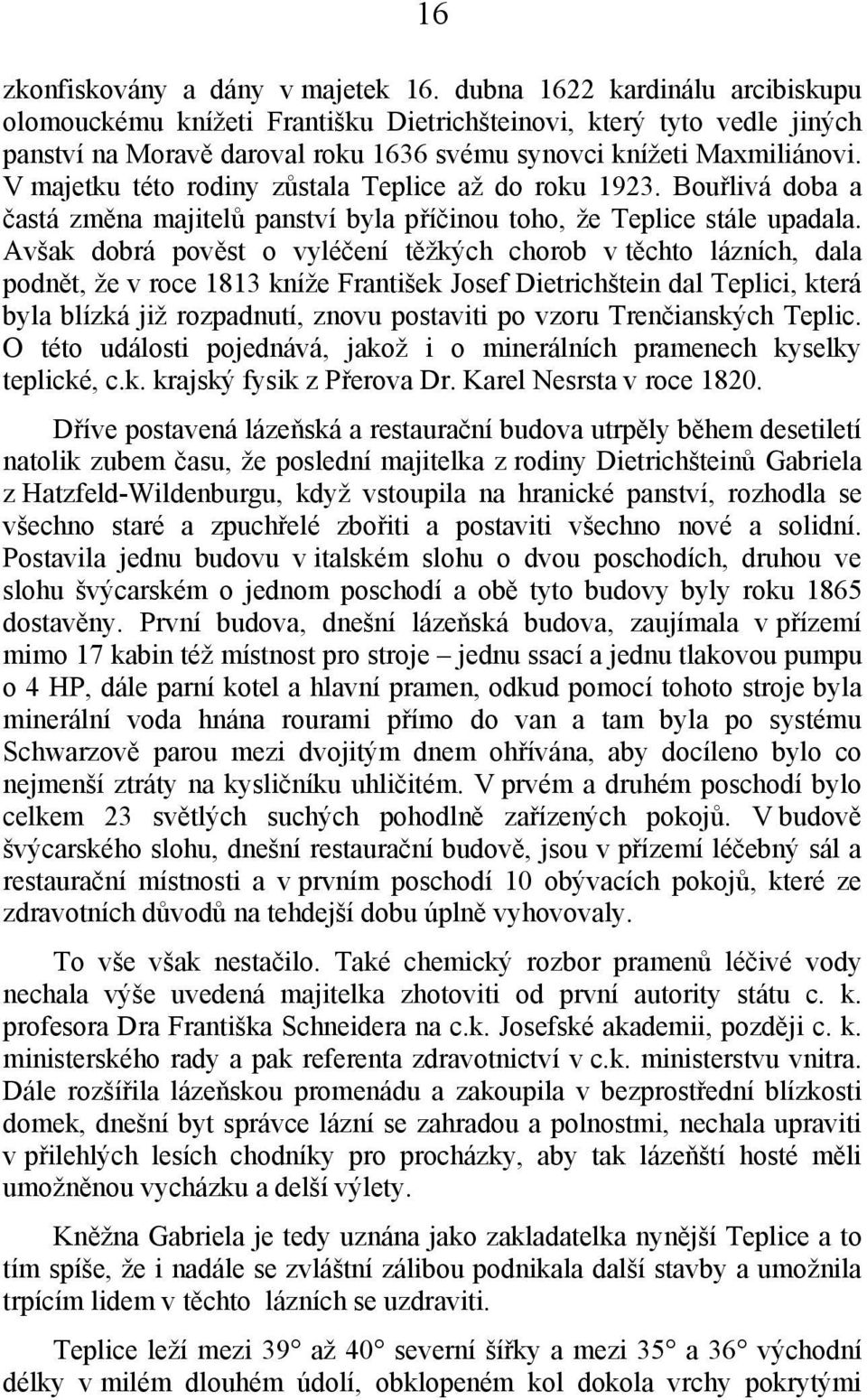 V majetku této rodiny zůstala Teplice až do roku 1923. Bouřlivá doba a častá změna majitelů panství byla příčinou toho, že Teplice stále upadala.