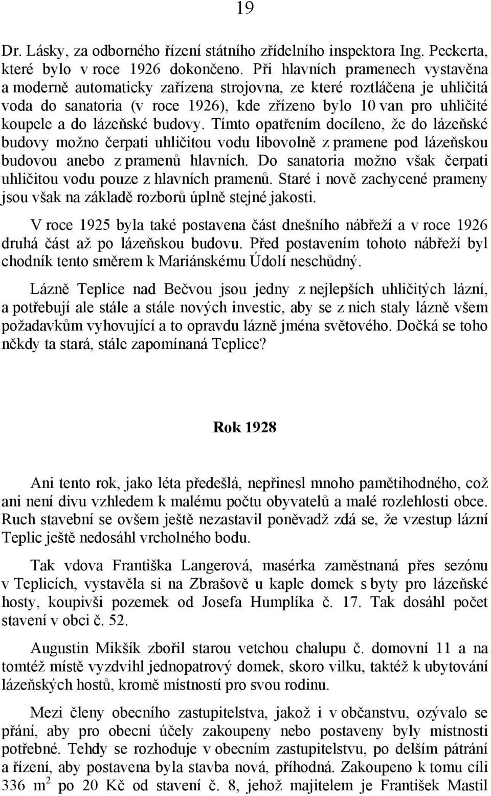 budovy. Tímto opatřením docíleno, že do lázeňské budovy možno čerpati uhličitou vodu libovolně z pramene pod lázeňskou budovou anebo z pramenů hlavních.