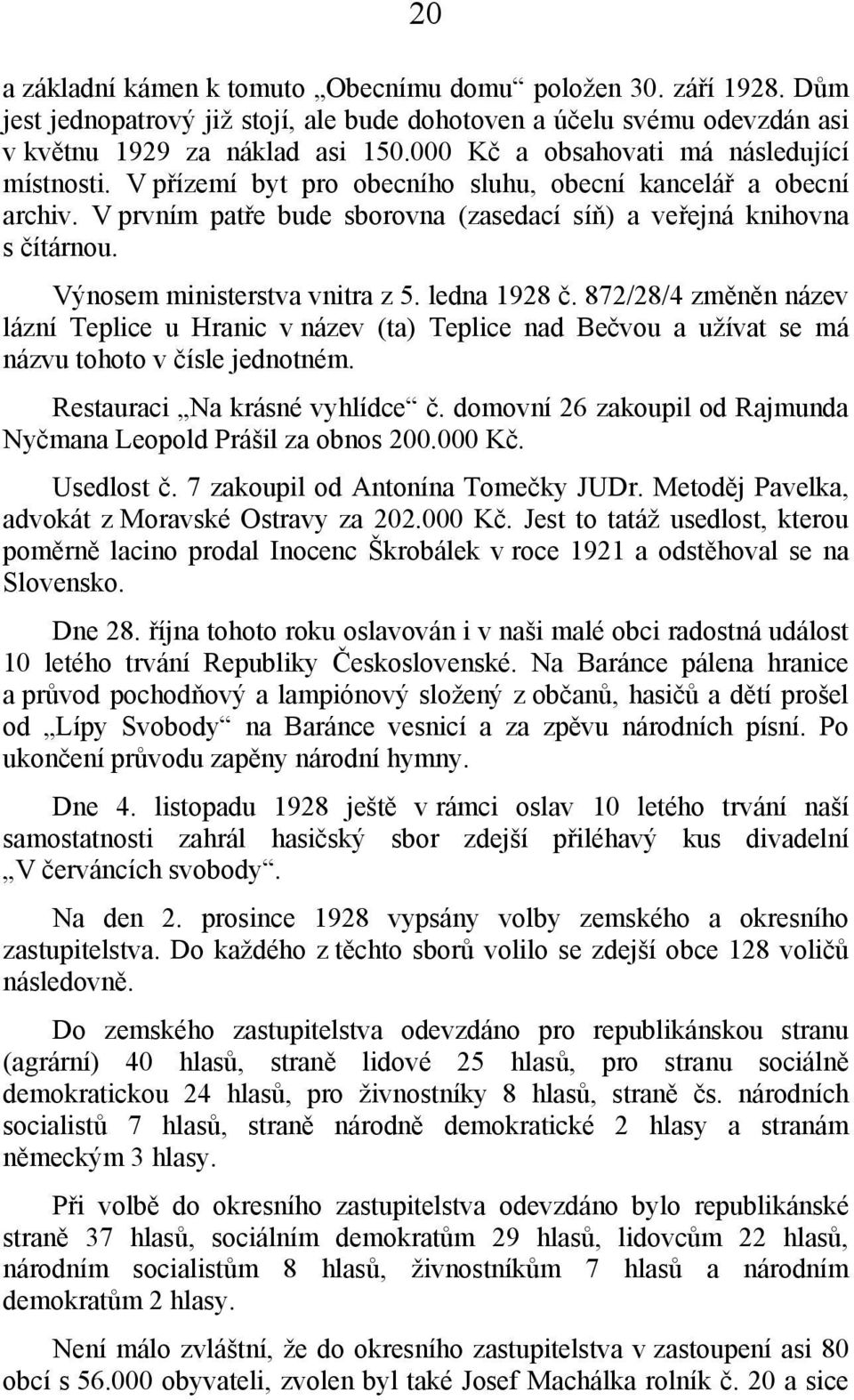 Výnosem ministerstva vnitra z 5. ledna 1928 č. 872/28/4 změněn název lázní Teplice u Hranic v název (ta) Teplice nad Bečvou a užívat se má názvu tohoto v čísle jednotném.