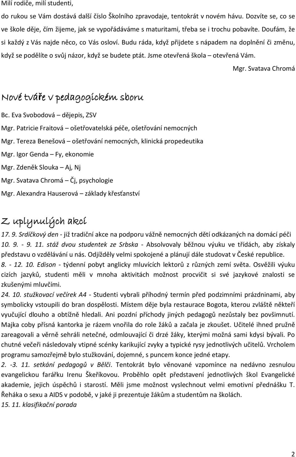 Budu ráda, když přijdete s nápadem na doplnění či změnu, když se podělíte o svůj názor, když se budete ptát. Jsme otevřená škola otevřená Vám. Mgr. Svatava Chromá Nové tváře v pedagogickém sboru Bc.