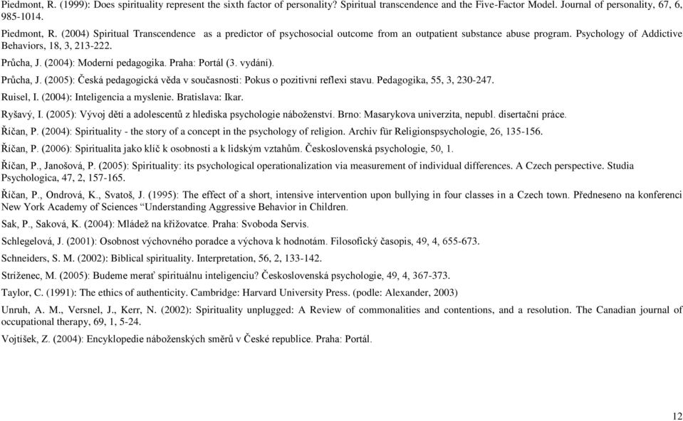 (2004): Moderní pedagogika. Praha: Portál (3. vydání). Průcha, J. (2005): Česká pedagogická věda v současnosti: Pokus o pozitivní reflexi stavu. Pedagogika, 55, 3, 230-247. Ruisel, I.