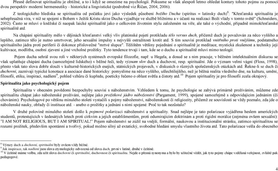 Z teologického hlediska se spiritualita od počátku jeví jako výsledek působení božího Ducha (spiritus = latinsky duch) 8 : "Křesťanská spiritualita je sebepřesaţná víra, v níţ se spojení s Bohem v