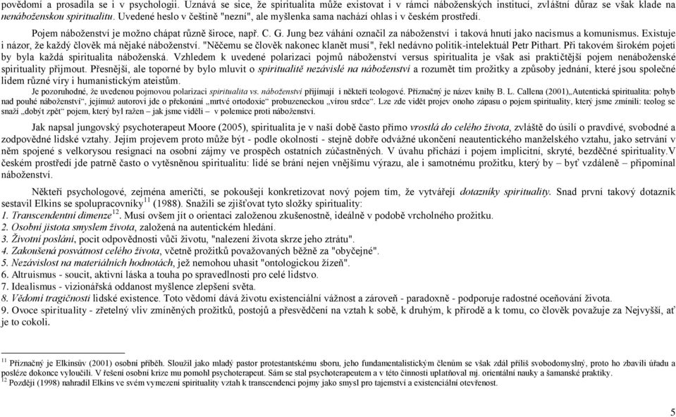 Jung bez váhání označil za náboţenství i taková hnutí jako nacismus a komunismus. Existuje i názor, ţe kaţdý člověk má nějaké náboţenství.