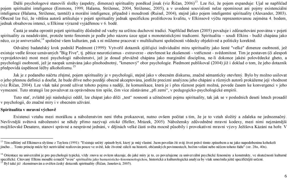 inteligence (Halama, Stríţenec, tamtéţ) a morální inteligence, případně i moudrosti (Ruisel, 2004), stejně jako pojem inteligentní spirituality (Alexander, 2003).