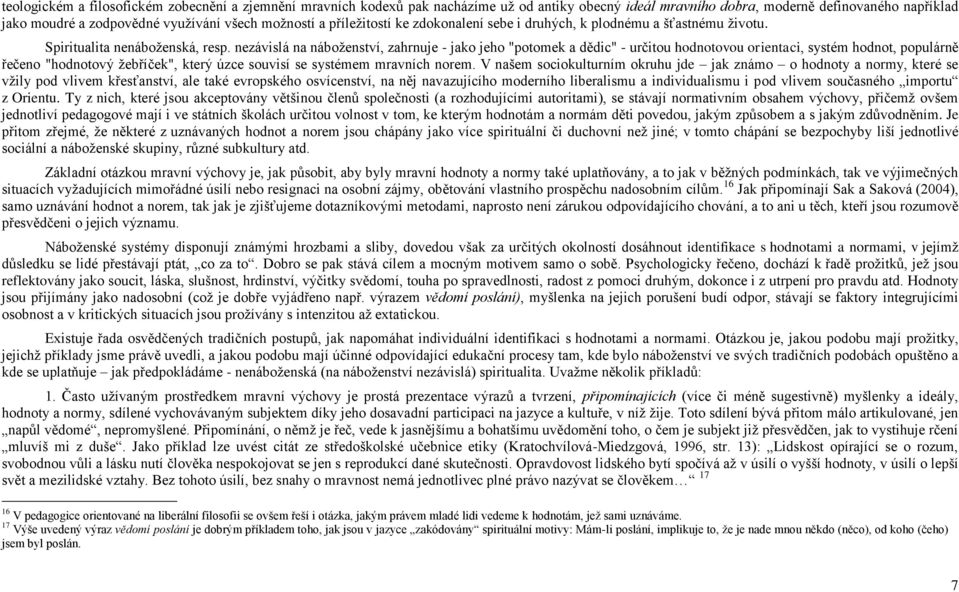 nezávislá na náboţenství, zahrnuje - jako jeho "potomek a dědic" - určitou hodnotovou orientaci, systém hodnot, populárně řečeno "hodnotový ţebříček", který úzce souvisí se systémem mravních norem.