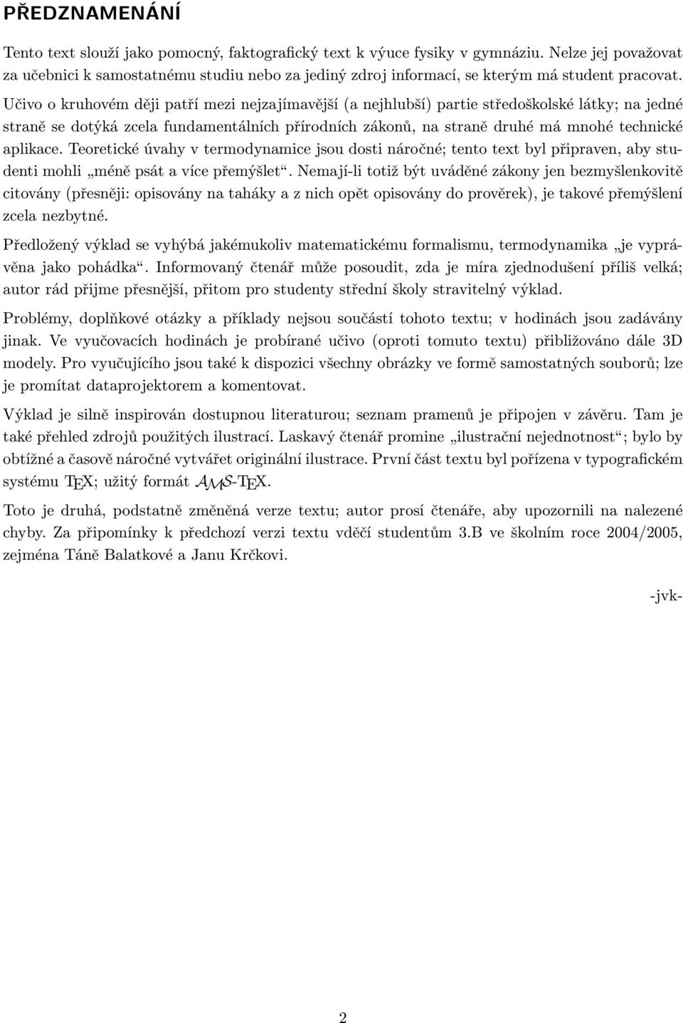 Učivo o kruhovém ději patří mezi nejzajímavější (a nejhlubší) partie středoškolské látky; na jedné straně se dotýká zcela fundamentálních přírodních zákonů, na straně druhé má mnohé technické