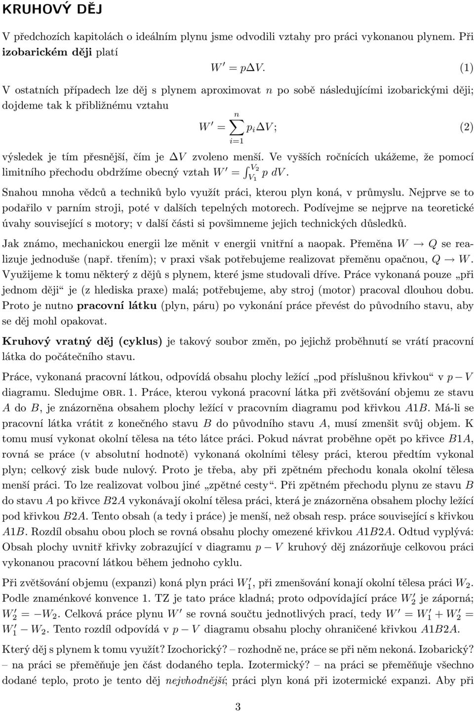 menší. Ve vyšších ročnících ukážeme, že pomocí limitního přechodu obdržíme obecný vztah W = V 2 V 1 p dv. Snahou mnoha vědců a techniků bylo využít práci, kterou plyn koná, v průmyslu.