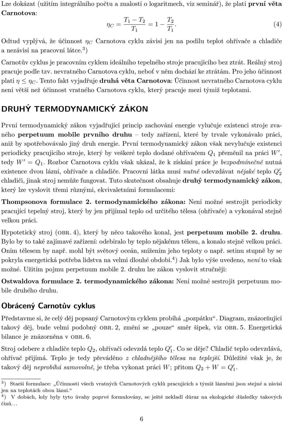 3 ) Carnotův cyklus je pracovním cyklem ideálního tepelného stroje pracujícího bez ztrát. Reálný stroj pracuje podle tzv. nevratného Carnotova cyklu, neboť v něm dochází ke ztrátám.