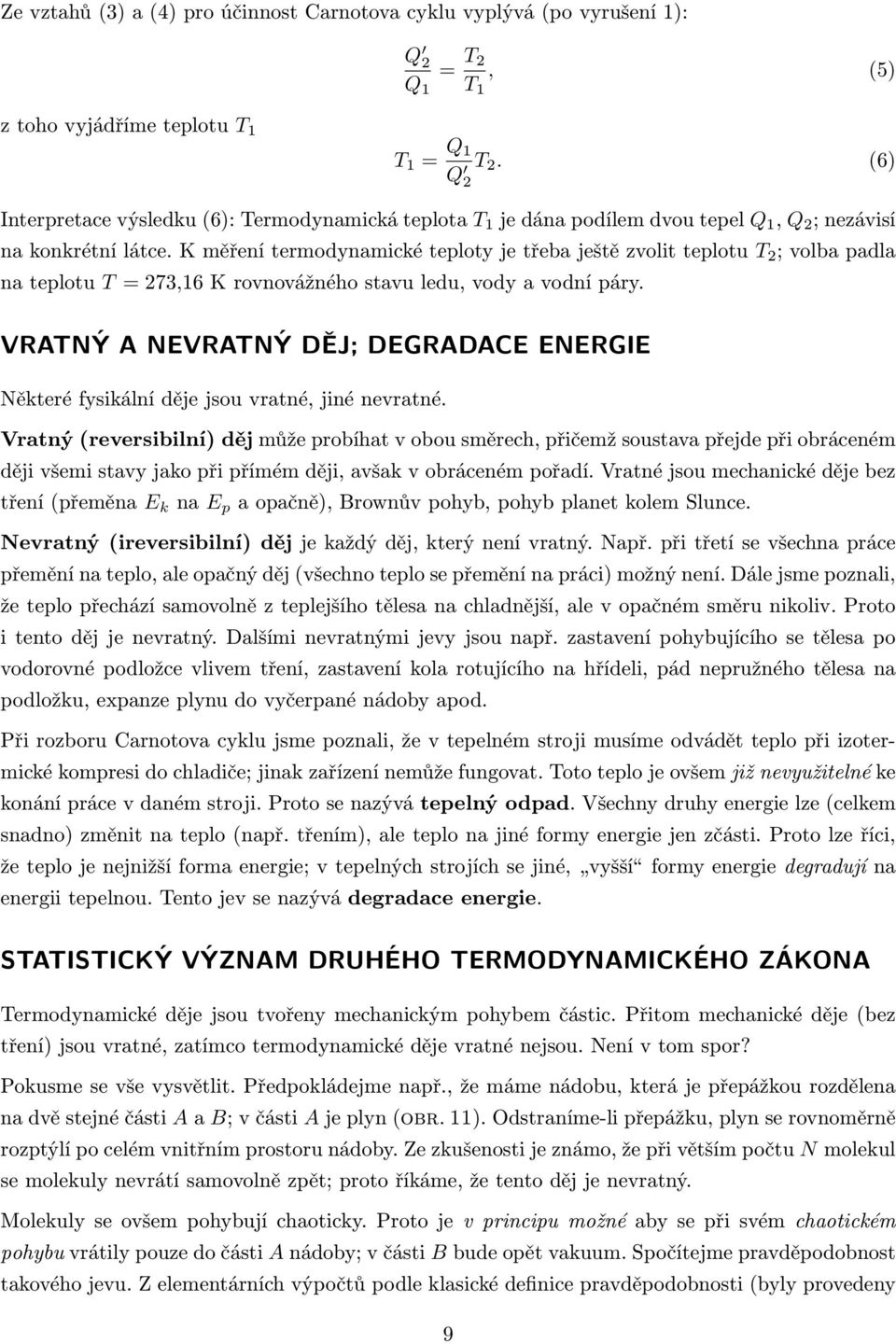 K měření termodynamické teploty je třeba ještě zvolit teplotu T 2 ; volba padla na teplotu T = 273,16 K rovnovážného stavu ledu, vody a vodní páry.