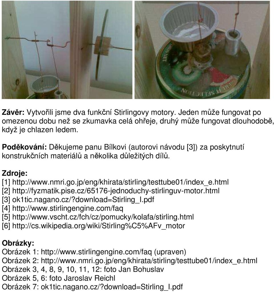 html [2] http://fyzmatik.pise.cz/65176-jednoduchy-stirlinguv-motor.html [3] ok1tic.nagano.cz/?download=stirling_i.pdf [4] http://www.stirlingengine.com/faq [5] http://www.vscht.