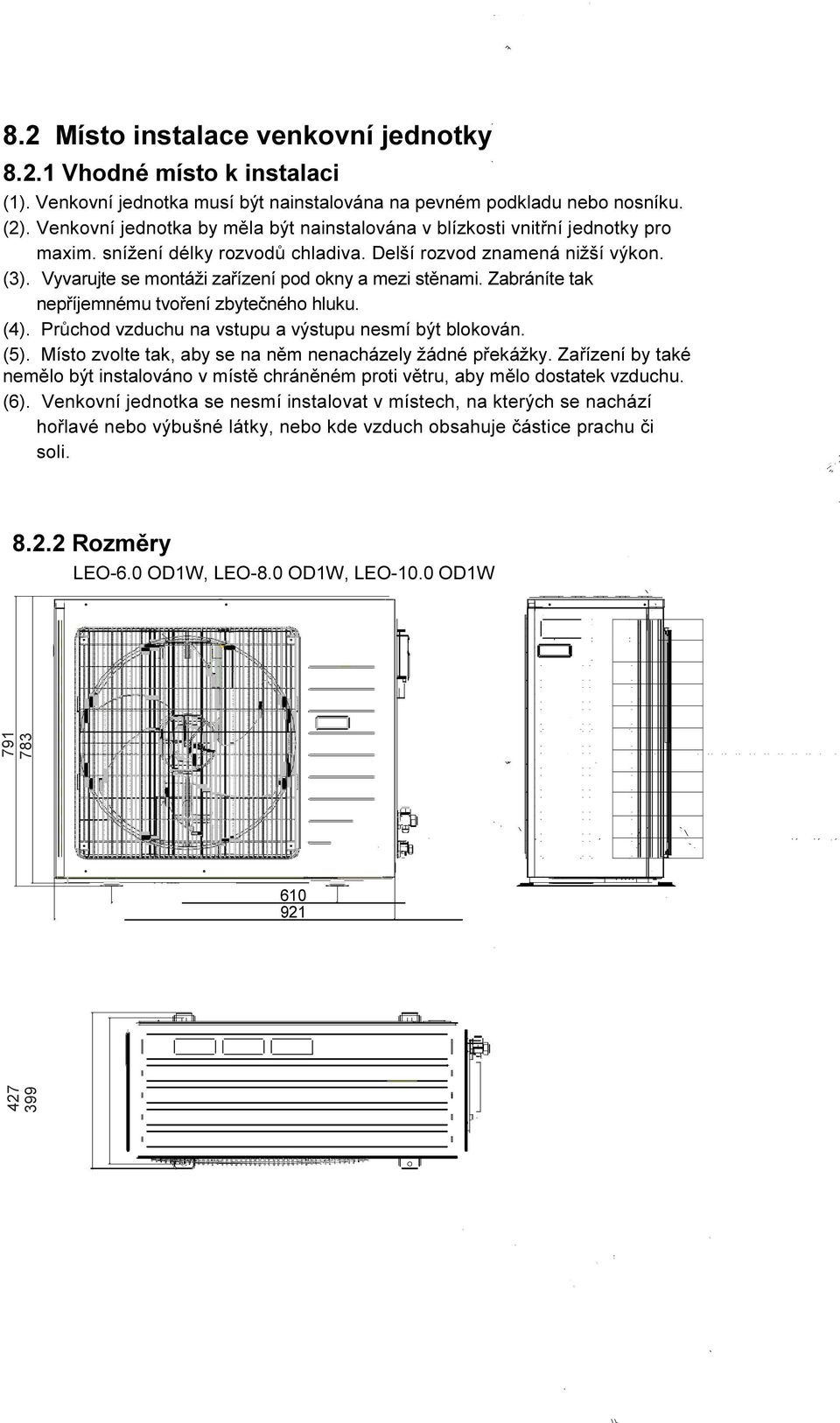 Vyvarujte se montáži zařízení pod okny a mezi stěnami. Zabráníte tak nepříjemnému tvoření zbytečného hluku. (4). Průchod vzduchu na vstupu a výstupu nesmí být blokován. (5).