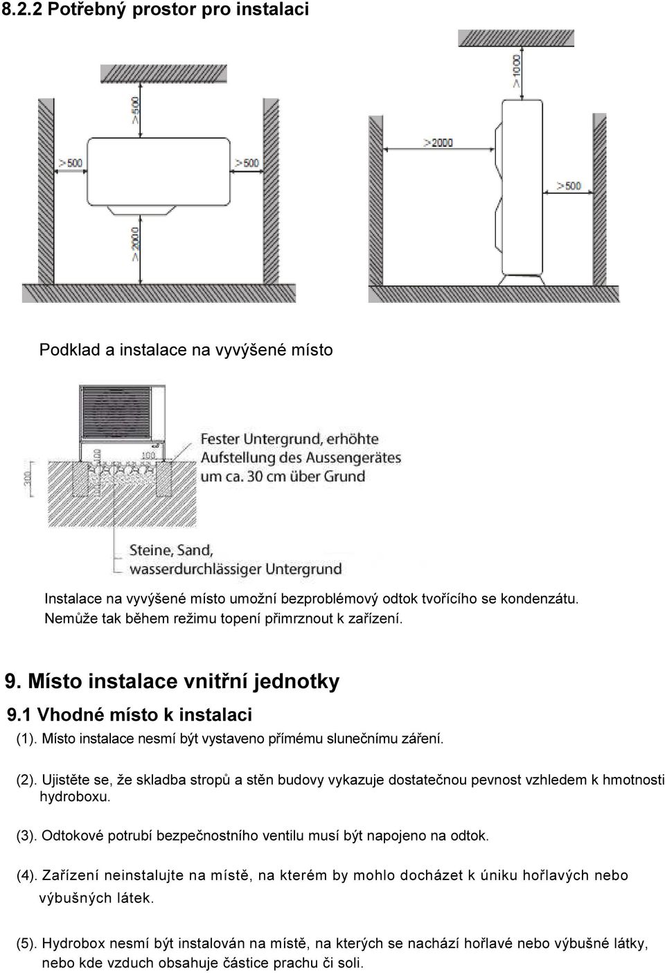 Ujistěte se, že skladba stropů a stěn budovy vykazuje dostatečnou pevnost vzhledem k hmotnosti hydroboxu. (3). Odtokové potrubí bezpečnostního ventilu musí být napojeno na odtok. (4).