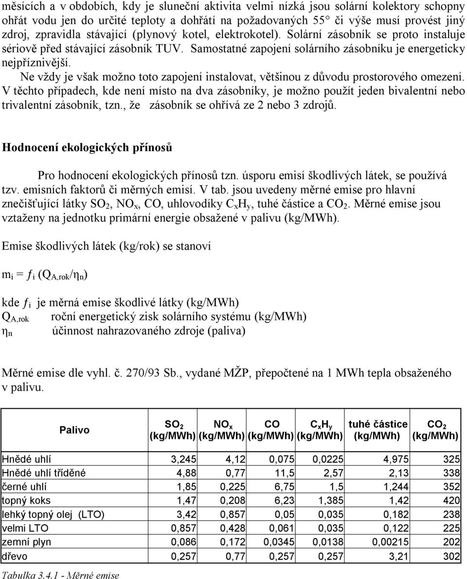 Ne vždy je však možno toto zapojení instalovat, většinou z důvodu prostorového omezení.