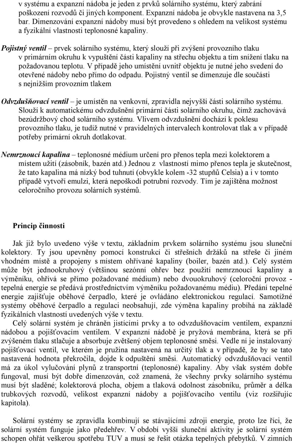 Pojistný ventil prvek solárního systému, který slouží při zvýšení provozního tlaku v primárním okruhu k vypuštění části kapaliny na střechu objektu a tím snížení tlaku na požadovanou teplotu.