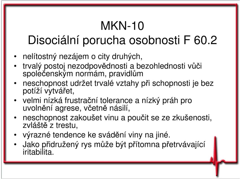 neschopnost udržet trvalé vztahy při schopnosti je bez potíží vytvářet, velmi nízká frustrační tolerance a nízký práh pro