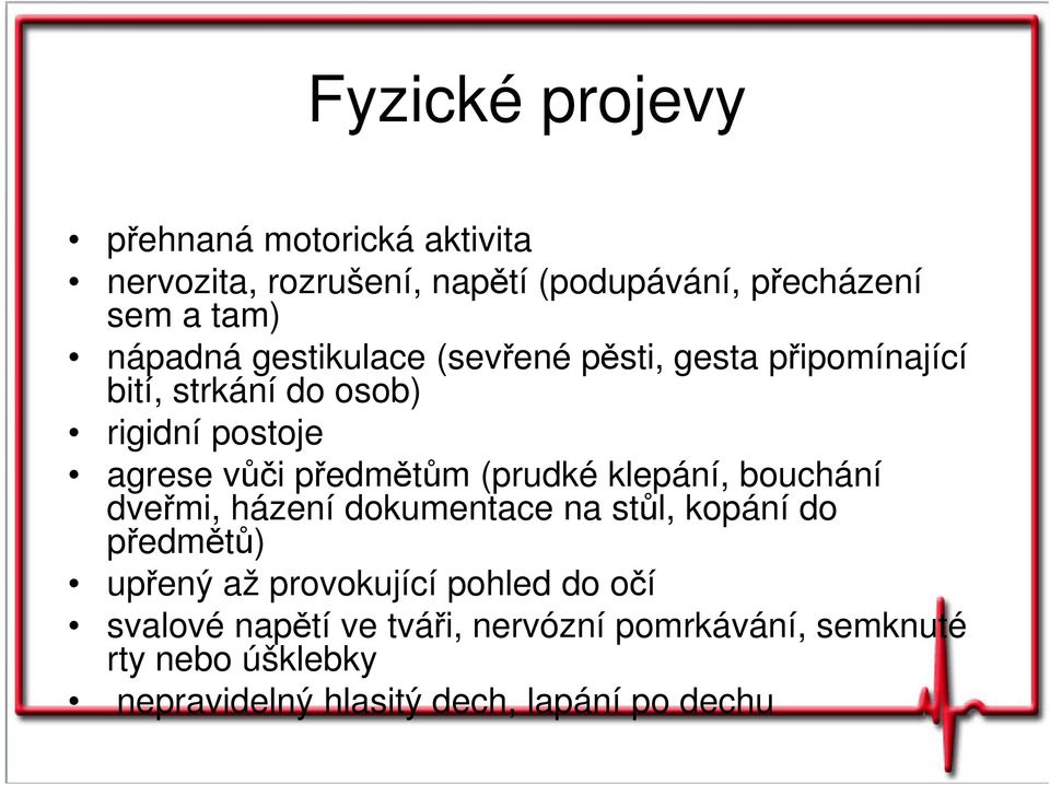 předmětům (prudké klepání, bouchání dveřmi, házení dokumentace na stůl, kopání do předmětů) upřený až provokující