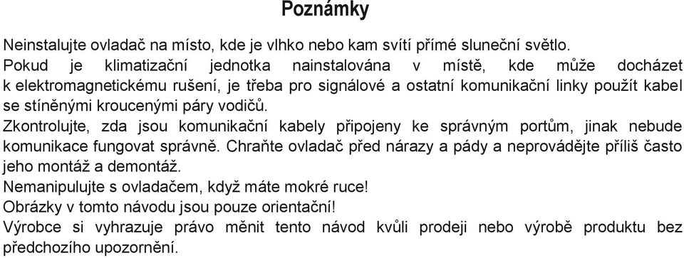 stíněnými kroucenými páry vodičů. Zkontrolujte, zda jsou komunikační kabely připojeny ke správným portům, jinak nebude komunikace fungovat správně.