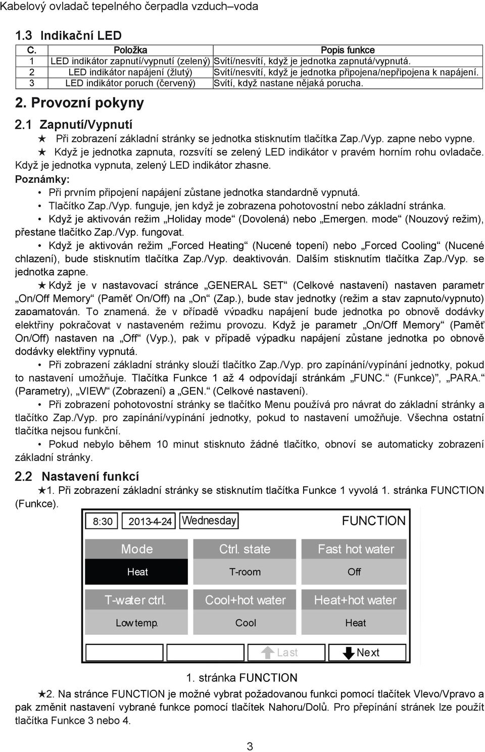 1 Zapnutí/Vypnutí Při zobrazení základní stránky se jednotka stisknutím tlačítka Zap./Vyp. zapne nebo vypne. Když je jednotka zapnuta, rozsvítí se zelený LED indikátor v pravém horním rohu ovladače.