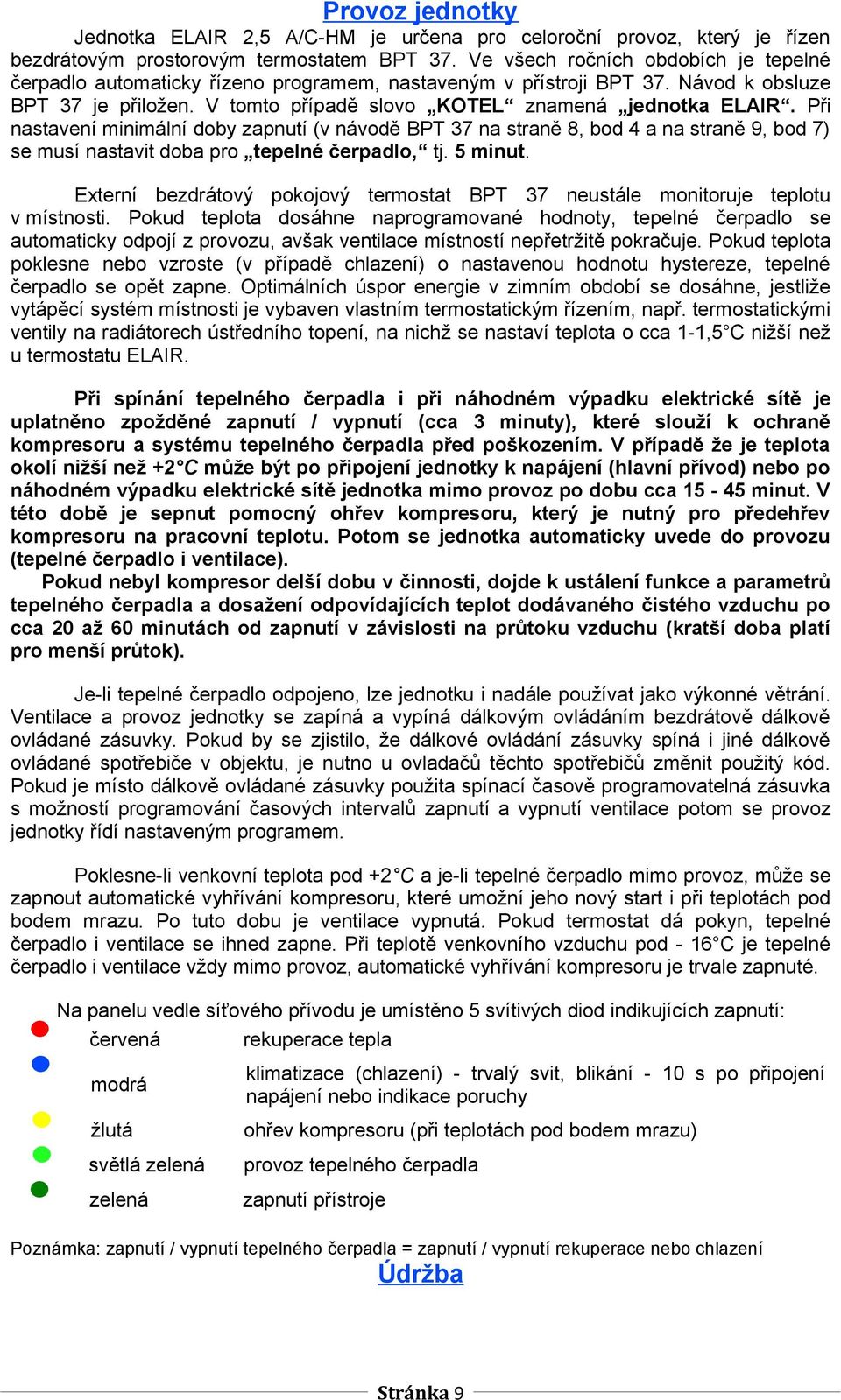 Při nastavení minimální doby zapnutí (v návodě BPT 37 na straně 8, bod 4 a na straně 9, bod 7) se musí nastavit doba pro tepelné čerpadlo, tj. 5 minut.