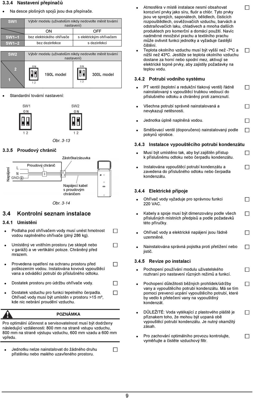 nikdy nedovolte měnit tovární nastavení) 190L model Standardní tovární nastavení: 300L model Atmosféra v místě instalace nesmí obsahovat korozívní prvky jako síru, fluór a chlór.