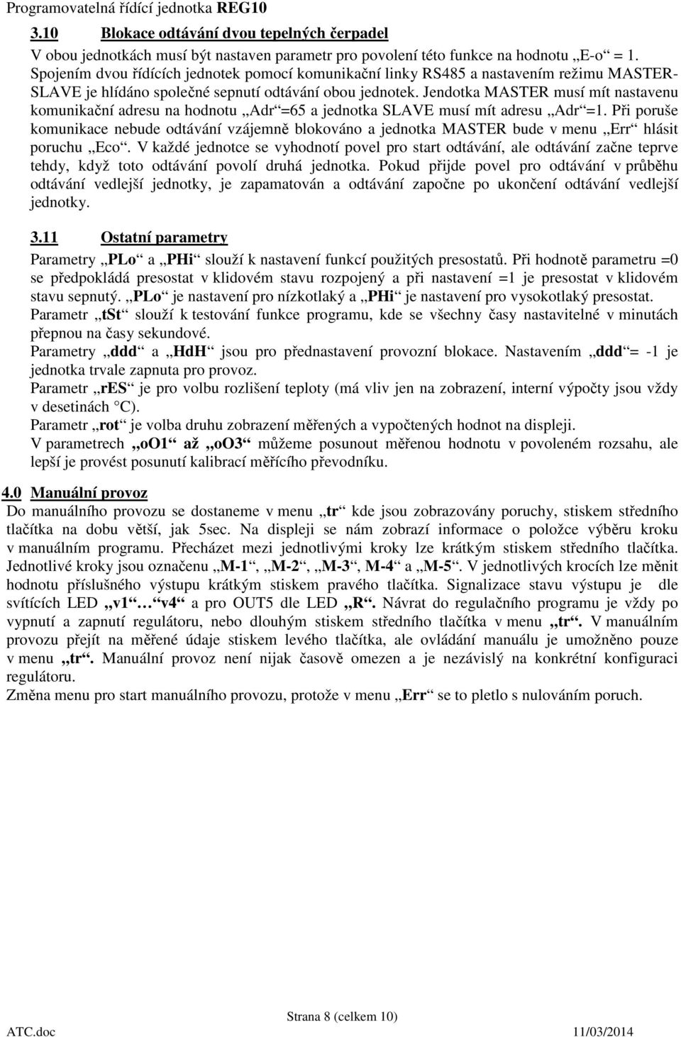 Jendotka MASTER musí mít nastavenu komunikační adresu na hodnotu Adr =65 a jednotka SLAVE musí mít adresu Adr =1.