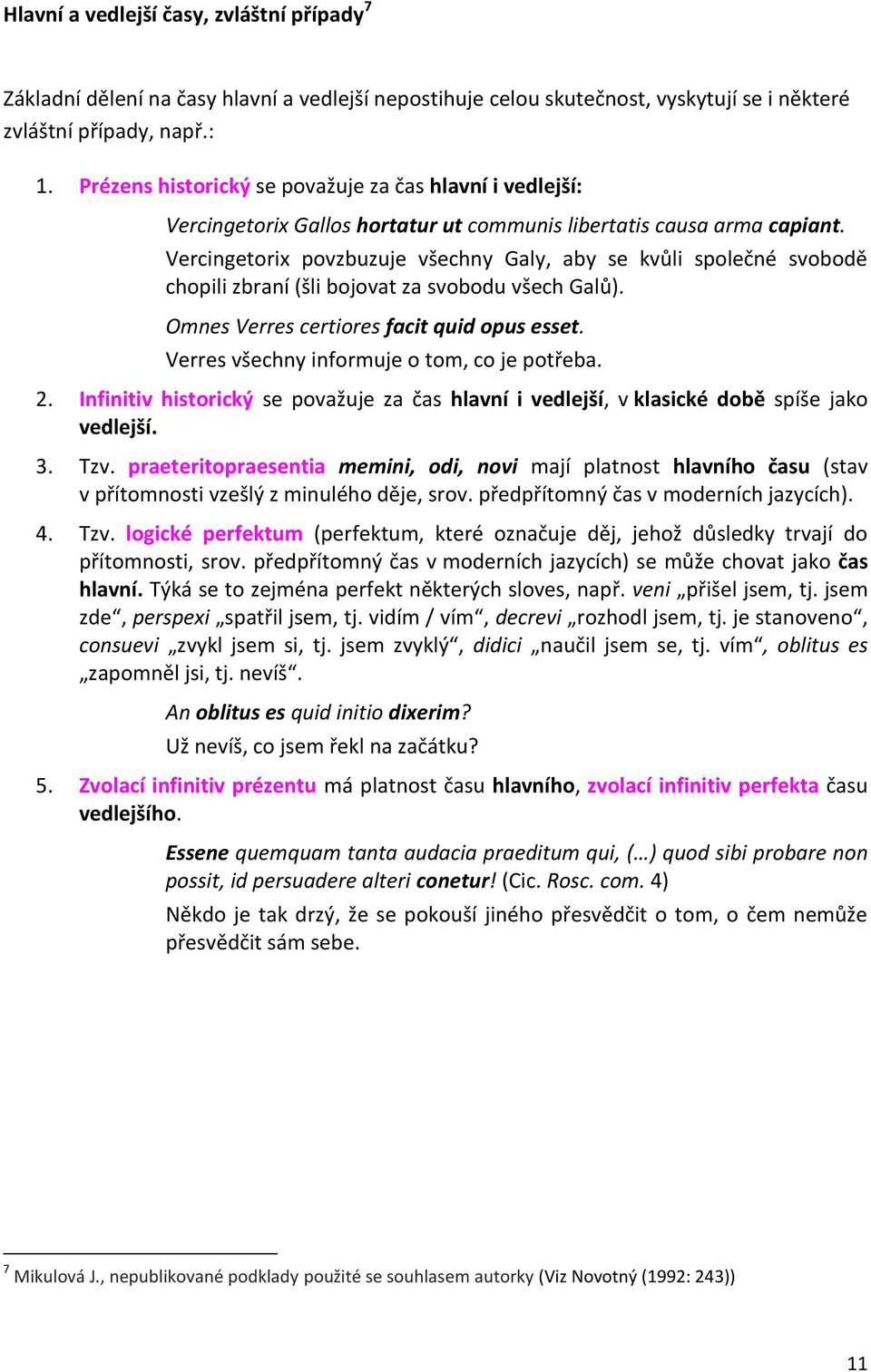 Vercingetorix povzbuzuje všechny Galy, aby se kvůli společné svobodě chopili zbraní (šli bojovat za svobodu všech Galů). Omnes Verres certiores facit quid opus esset.