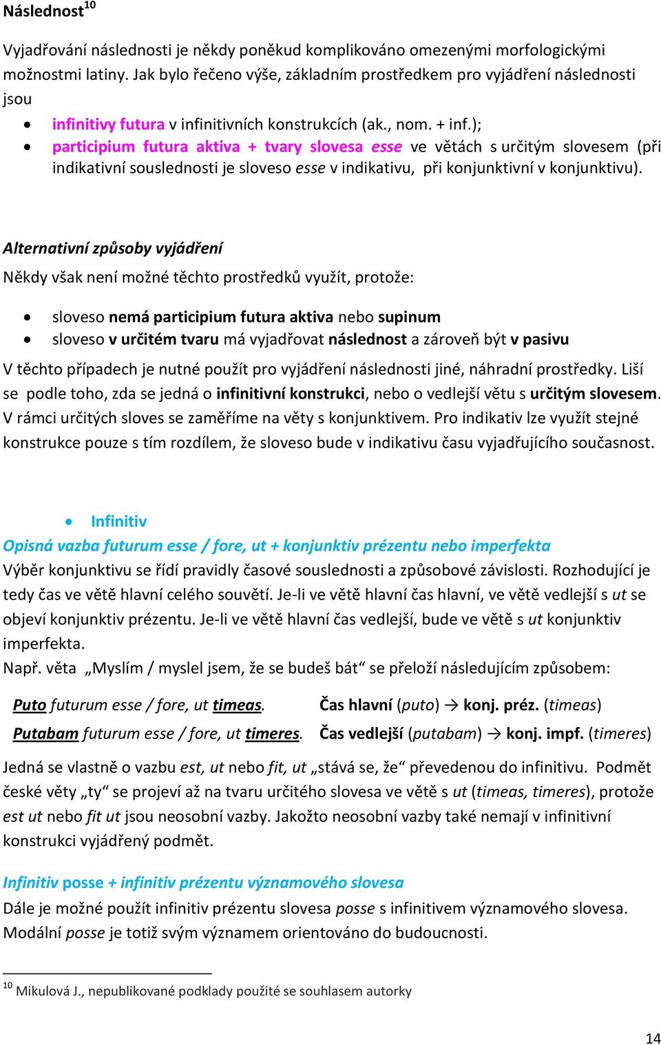 ); participium futura aktiva + tvary slovesa esse ve větách s určitým slovesem (při indikativní souslednosti je sloveso esse v indikativu, při konjunktivní v konjunktivu).