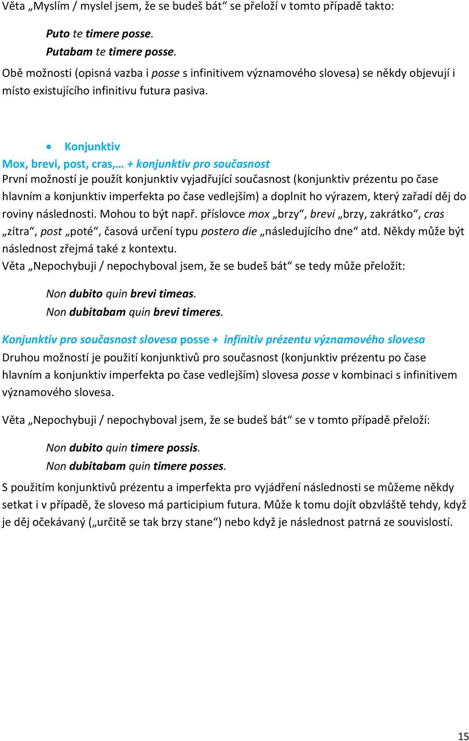 Konjunktiv Mox, brevi, post, cras, + konjunktiv pro současnost První možností je použít konjunktiv vyjadřující současnost (konjunktiv prézentu po čase hlavním a konjunktiv imperfekta po čase