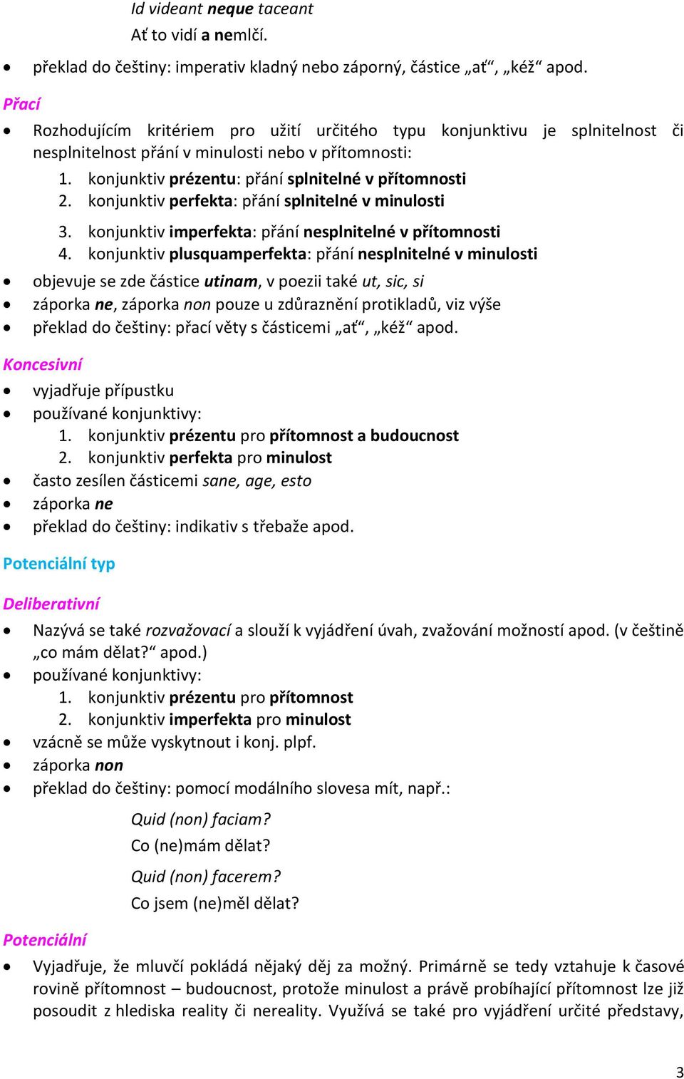 konjunktiv perfekta: přání splnitelné v minulosti 3. konjunktiv imperfekta: přání nesplnitelné v přítomnosti 4.