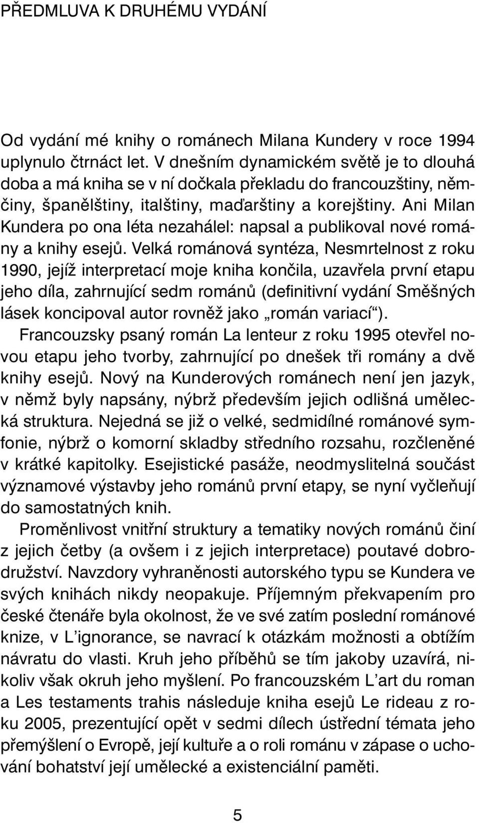 Ani Milan Kundera po ona léta nezahálel: napsal a publikoval nové romány a knihy esejů.