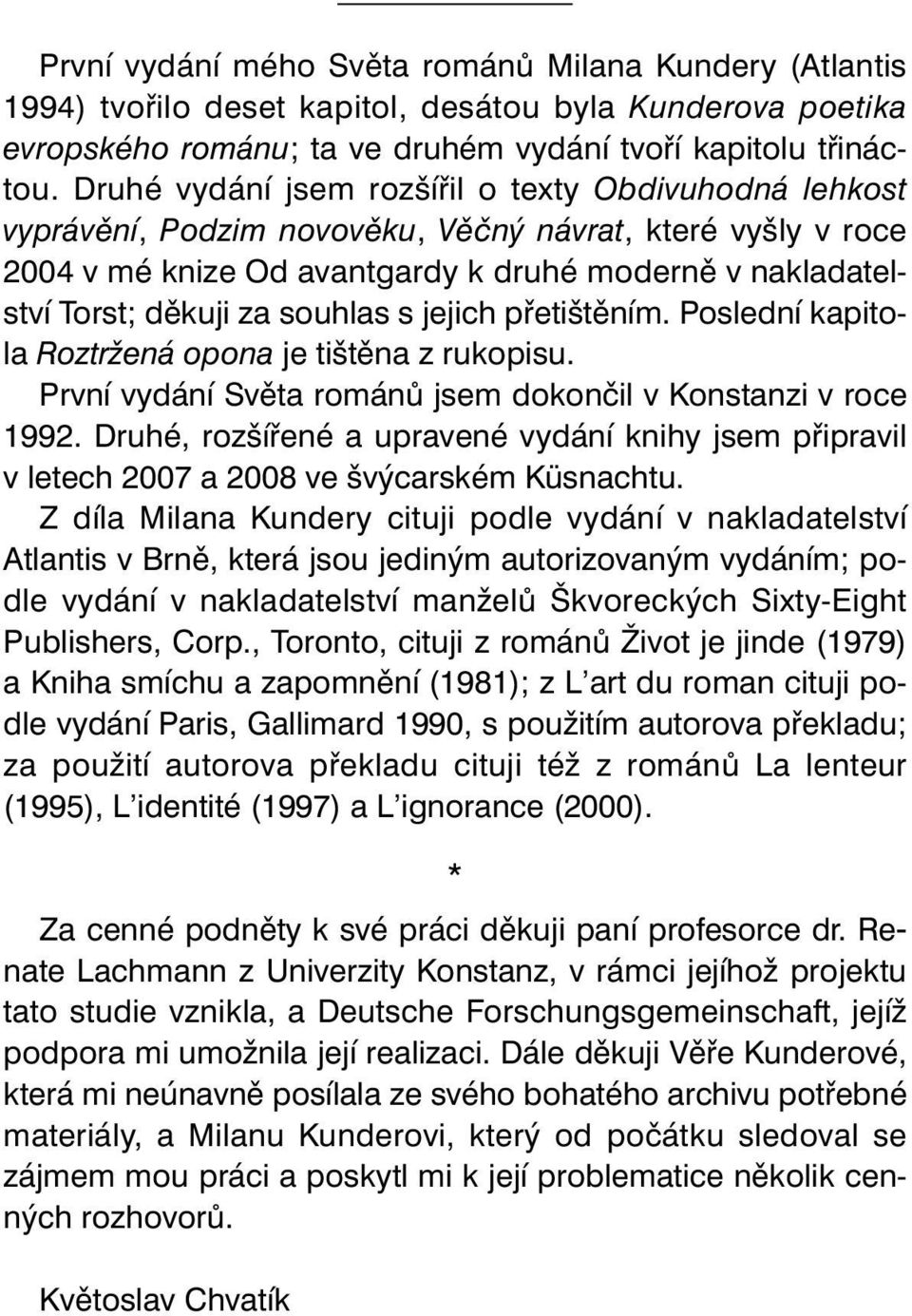 souhlas s jejich přetištěním. Poslední kapitola Roztržená opona je tištěna z rukopisu. První vydání Světa románů jsem dokončil v Konstanzi v roce 1992.