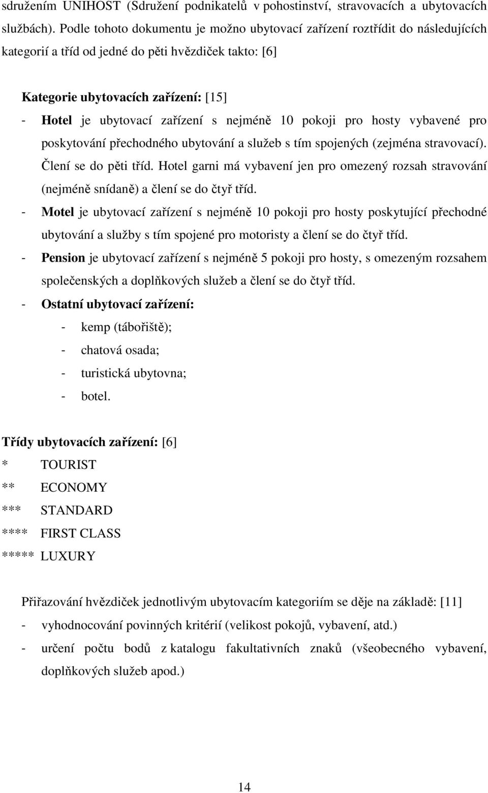 s nejméně 10 pokoji pro hosty vybavené pro poskytování přechodného ubytování a služeb s tím spojených (zejména stravovací). Člení se do pěti tříd.