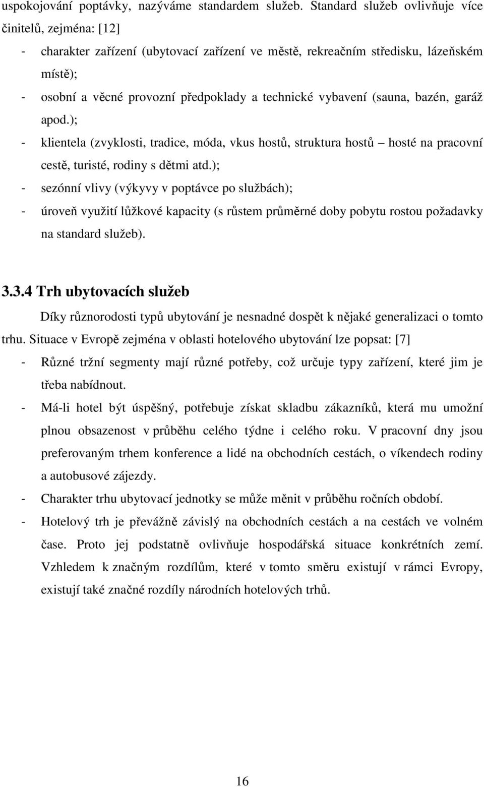 vybavení (sauna, bazén, garáž apod.); - klientela (zvyklosti, tradice, móda, vkus hostů, struktura hostů hosté na pracovní cestě, turisté, rodiny s dětmi atd.